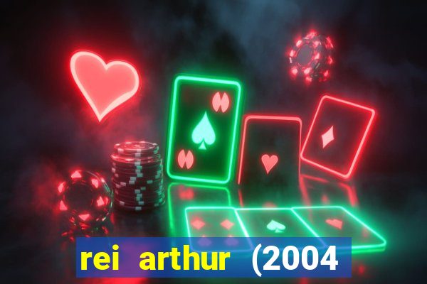 rei arthur (2004 assistir online)